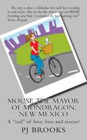 Mouse, the Mayor of Mondragon, New Mexico: A "tail" of love, loss and rescue! 1540442624 Book Cover