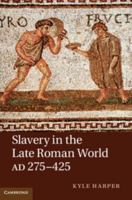 Slavery in the Late Roman World, Ad 275-425 1107640814 Book Cover