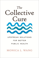 The Collective Cure: Upstream Solutions for Better Public Health 080702693X Book Cover