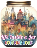 Life Inside a Jar Coloring Book: Stress Relief and Creativity Coloring Pages for All Fans B0CV85YNM3 Book Cover