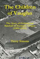 The Children of Vaughn: The Story of Professional Baseball in Portland, Oregon 0985073071 Book Cover