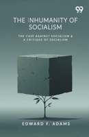 The Inhumanity Of Socialism: The Case Against Socialism & A Critique Of Socialism 9376390229 Book Cover