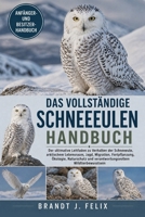 DAS VOLLSTÄNDIGE SCHNEEEULEN HANDBUCH: Der ultimative Leitfaden zu Verhalten der Schneeeule, arktischem Lebensraum, Jagd, Migration, Fortpflanzung, ... Wildtierbewusstsein (German Edition) B0H1GV5DGM Book Cover
