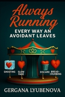 Always Running: Every Way an Avoidant Leaves (Almost Love: A Series on Attachment, Heartbreak, Hope, and the Psychology of Almost) B0FBMCFYM1 Book Cover