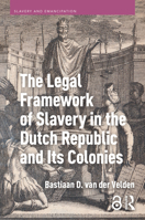The Legal Framework of Slavery in the Dutch Republic and Its Colonies 9048561167 Book Cover