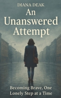 An Unanswered Attempt: Becoming Brave, One Lonely Step at a Time B0FMDR9N42 Book Cover