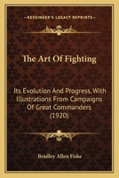 The Art of Fighting: Its Evolution And Progress With Illustrations from Campaigns of Great Commanders 1165692791 Book Cover