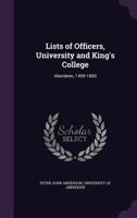 Lists of Officers, University and King's College: Aberdeen, 1495 - 1860 1356825958 Book Cover