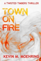 Town on Fire: A Twisted Timbers Thriller (Twisted Timbers Series) 1732156719 Book Cover