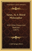 Satan, As A Moral Philosopher: With Other Essays And Sketches 114472046X Book Cover