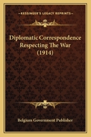 Diplomatic Correspondence Respecting The War 0548853452 Book Cover