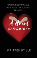 A Heart Determined: Having Unstoppable Faith to Get Impossible Results 1087913829 Book Cover