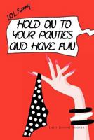 Hold on to Your Panties and Have Fun 1467025887 Book Cover