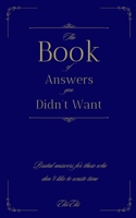 The Book of Answers you Didn't Want: Brutal answers for those who don't like to waste time B0DPTCWPDJ Book Cover
