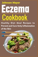 Eczema Cookbook: Healthy Diet Meal Recipes to Prevent and Cure Itchy Inflammation of the Skin B08YS629CN Book Cover