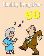 Healthy Living Over 50: Live Well and Enjoy Life 1796487813 Book Cover