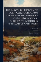 The Parochial History of Cornwall, Founded on the Manuscript Histories of Mr. Hals and Mr. Tonkin; With Additions and Various Appendices 1024075265 Book Cover
