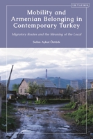 Mobility and Armenian Belonging in Contemporary Turkey: Migratory Routes and the Meaning of the Local 0755645111 Book Cover