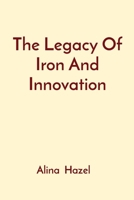 The Legacy Of Iron And Innovation 8196723660 Book Cover