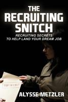 The Recruiting Snitch: Recruiting Secrets to Help Land Your Dream Job. 0615827608 Book Cover