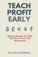 Teach Profit Early: Money Games for Kids That Don't Feel Like Homework 9376553683 Book Cover