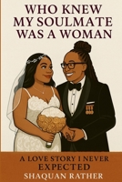 Who Knew My Soulmate Was A Woman: A Love Story I Never Expected B0FSY5RNGV Book Cover
