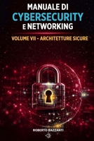 Manuale di Cybersecurity e Networking: Volume VII - Architetture Sicure (Italian Edition) B0GWTLNHZY Book Cover