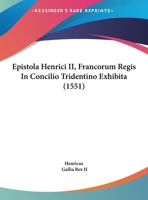 Epistola Henrici II, Francorum Regis In Concilio Tridentino Exhibita (1551) 1169423523 Book Cover