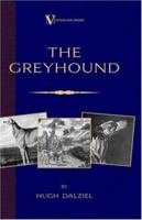 The Greyhound; Its History, Points, Breeding, Rearing, Training and Running (A Vintage Dog Books Breed Classic) 153343865X Book Cover