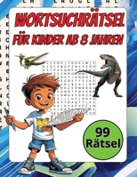 Wortsuchrätsel für Kinder ab 8 Jahren: 99 spannende Rätsel, die Spaß machen und schlau machen! (Opa Albert's Rätselbücher für Erwachsene, Kinder und Senioren) (German Edition) B0DTYZZG5H Book Cover