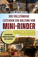 Der vollständige Leitfaden zur Haltung von Mini-Rinder: Ein Leitfaden zur Haltung von Mini-Rindern für Milch, Fleisch, Hobbyfarmen – inklusive ... und Selbstversorgerhöfe (German Edition) B0FK5W3DW9 Book Cover