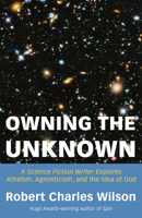 Owning the Unknown: A Science Fiction Writer Explores Atheism, Agnosticism, and the Idea of God 1634312422 Book Cover