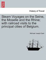 Steam Voyages on the Seine, the Moselle and the Rhine; with railroad visits to the principal cities of Belgium. 1241488134 Book Cover