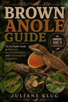 , BROWN ANOLE GUIDE: An In-Depth Guide to Behavior, Survival Strategies, and Environmental Adaptation. B0H562PNW3 Book Cover