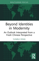 Beyond Identities in Modernity: An Outlook Interpreted from a Fresh Chinese Perspective 1032865814 Book Cover