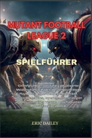 MUTANT FOOTBALL LEAGUE 2 SPIELFÜHRER: Ein tiefgründiger, vollständig aktualisierter Meisterschaftsleitfaden, der fortgeschrittene Playbooks, ... Weg zum unaufhalts (German Edition) B0G5JW64VK Book Cover