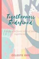 Togetherness Redefined: Finding a Different Kind of Family Togetherness 0578713454 Book Cover