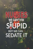 Nurses We Can't Fix Stupid But We Can Sedate It: Nurse Appreciation Notebook/Journal, Journal for Nurses, RN's, LVN's, LPN's, Future Nurse and Nursing Students Blue/Navy Cute Nurse Appreciation Week G 1700972332 Book Cover