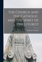 The Church and the Catholic, and The Spirit of the Liturgy 1015303412 Book Cover