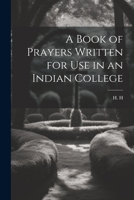 A Book of Prayers Written for Use in an Indian College 1022123742 Book Cover