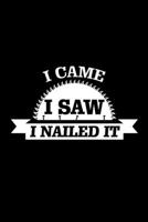I Came I Saw I Nailed It: A5 Notizbuch für Tischler, Zimmerer und Schreiner 1693043173 Book Cover