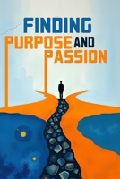 Finding Purpose and Passion: A Practical Guide to Aligning Your Life with What Truly Matters: Guide to Discovering Your Values, Living Your Dreams, and Creating a Life That Matters B0DSS693GV Book Cover
