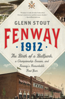 Fenway 1912: The Birth of a Ballpark, a Championship Season, and Fenway's Remarkable First Year 0547844573 Book Cover