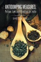 Antidumping Measures: Policy, Law and Practice in India 148282177X Book Cover