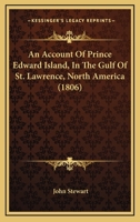 An Account of Prince Edward Island in the Gulph of St. Lawrence, North America 1275809235 Book Cover