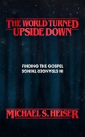 The World Turned Upside Down: Finding the Gospel in Stranger Things 1683593227 Book Cover