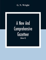 A New And Comprehensive Gazetteer; Being A Delineation Of The Esent State Of The World From The Most Recent Authorities Arranged In Alphabetical ... A Systematic Course Of Geography 9354309569 Book Cover