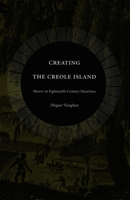 Creating the Creole Island: Slavery in Eighteenth-Century Mauritius 0822333996 Book Cover