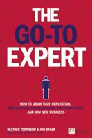 Go-To Expert, The: How to Grow Your Reputation, Differentiate Yourself From the Competition and Win New Business 1292014911 Book Cover