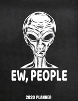 Ew, People 2020 Planner: Weekly Planner January 2020 - December 2020 Calendar Agenda Daily Schedule - Alien Paranormal Extraterrestrial - Funny Introvert 1674805373 Book Cover